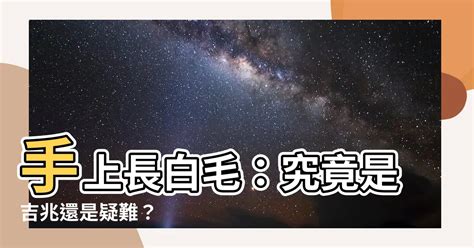 手毛變白|【手上長白毛】揭秘手上長白毛的真相：吉兆還是凶兆？